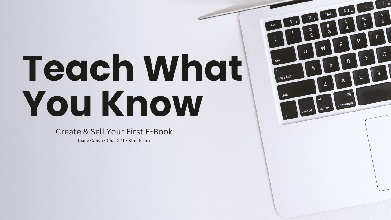 Teach What You Know: Create & Sell Your First E-Book (Canva + ChatGPT + Stan Store)
